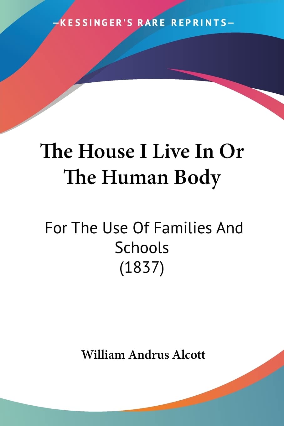 The House I Live In Or The Human Body: For the Use of Families and Schools: For The Use Of Families And Schools (1837) Contemporary literature Books