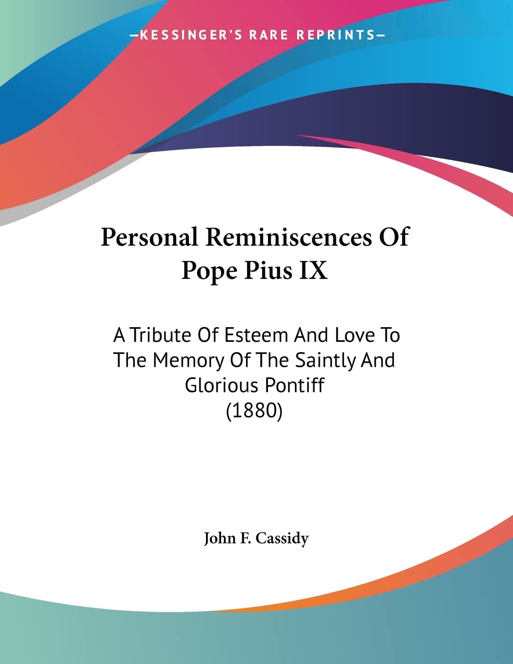 Personal Reminiscences Of Pope Pius IX: A Tribute of Esteem and Love to the Memory of the Saintly and Glorious Pontiff: A Tribute Of Esteem And Love ... Of The Saintly And Glorious Pontiff (1880) Contemporary literature Books