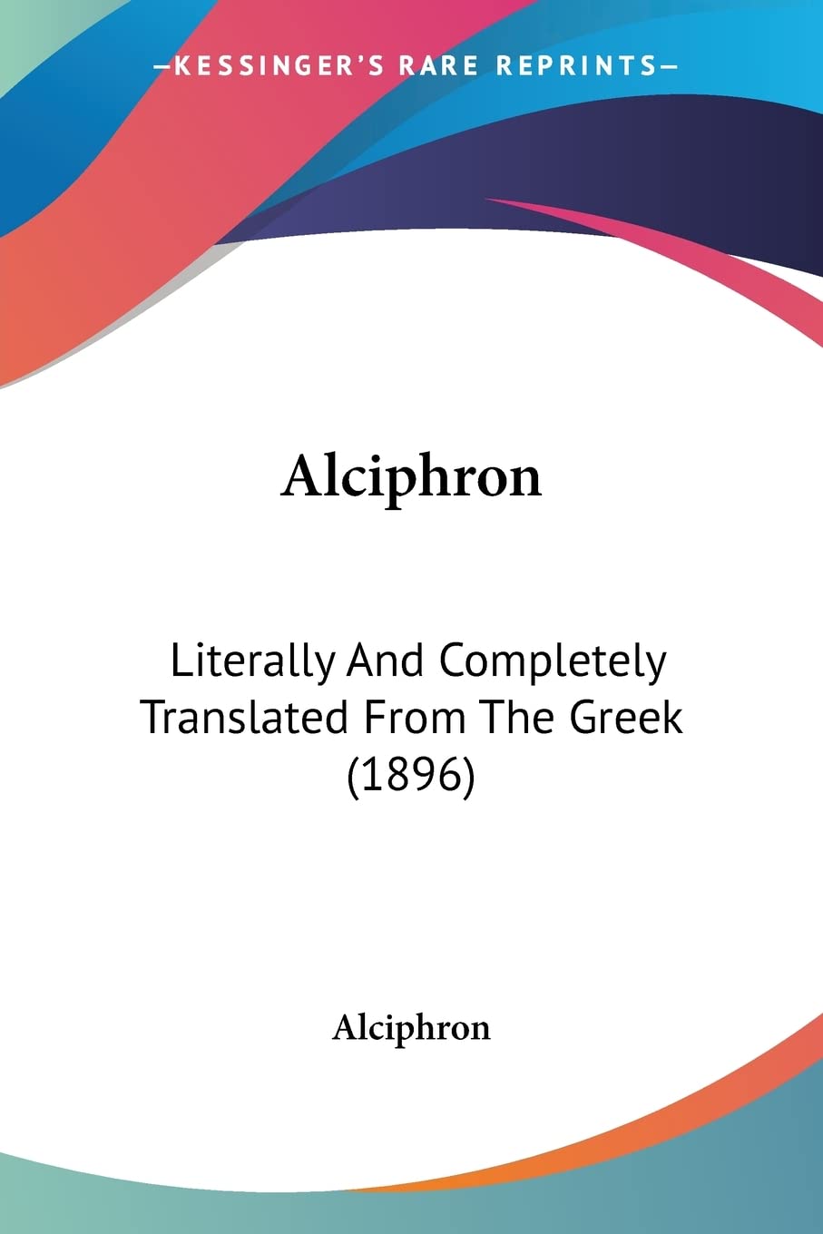 Alciphron: Literally and Completely Translated from the Greek: Literally And Completely Translated From The Greek (1896) Foreign Languages ​​& Dictionaries