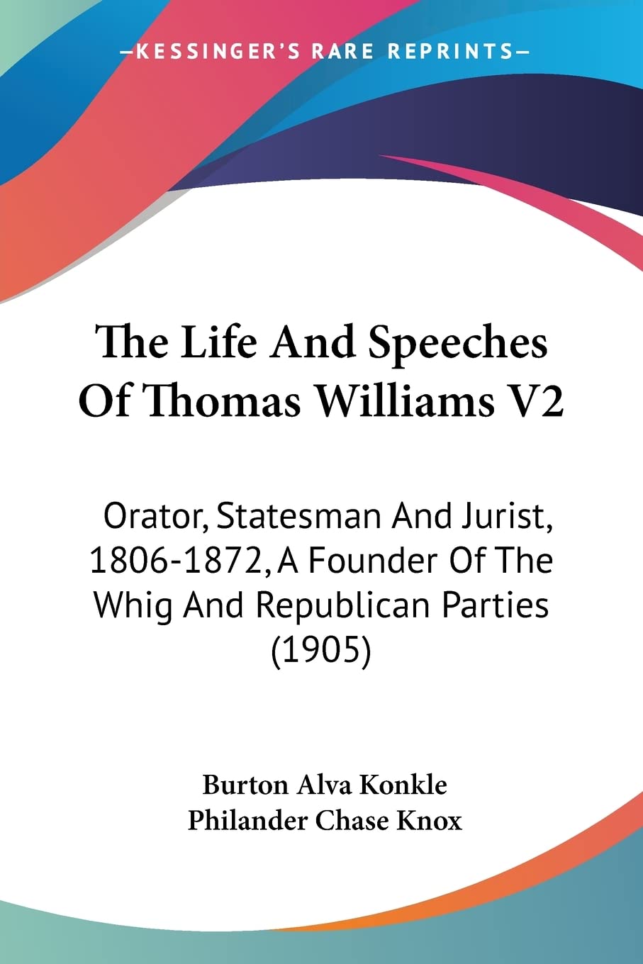 The Life And Speeches Of Thomas Williams: Orator, Statesman and Jurist, 1806-1872, a Founder of the Whig and Republican Parties: Orator, Statesman And ... Of The Whig And Republican Parties (1905) Contemporary literature Books