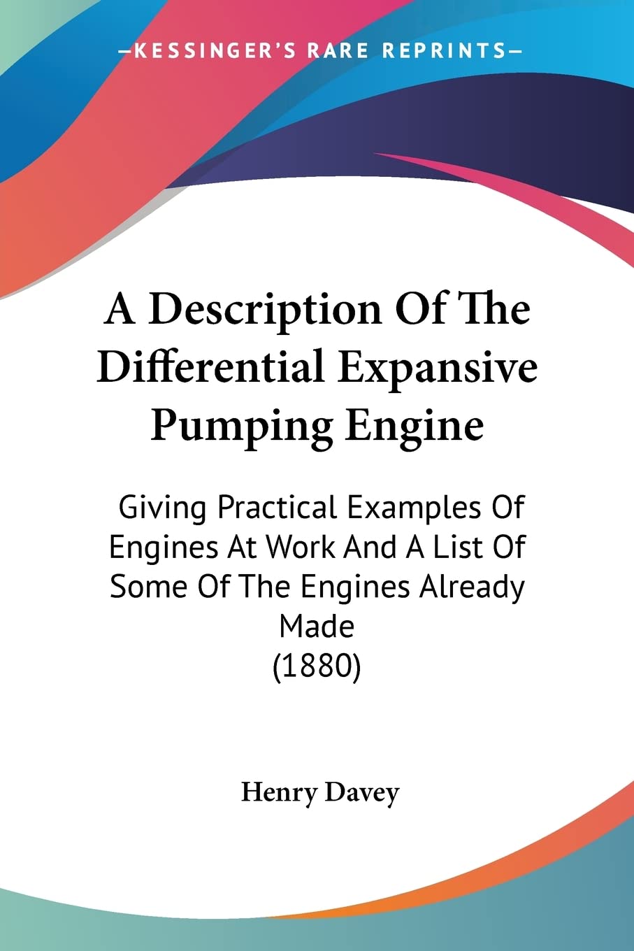 A Description Of The Differential Expansive Pumping Engine: Giving Practical Examples of Engines at Work and a List of Some of the Engines Already ... Of Some Of The Engines Already Made (1880) Contemporary literature