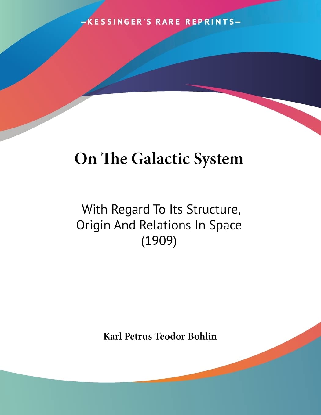 On The Galactic System: With Regard to Its Structure, Origin and Relations in Space Books