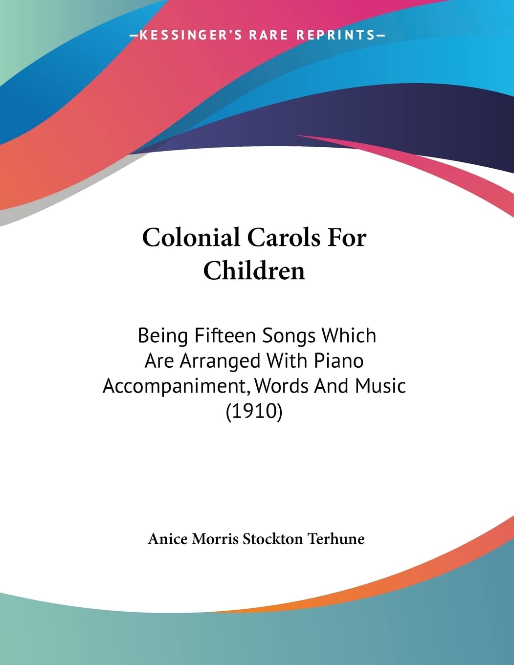 Colonial Carols For Children: Being Fifteen Songs Which Are Arranged With Piano Accompaniment, Words and Music: Being Fifteen Songs Which Are Arranged With Piano Accompaniment, Words And Music (1910) Contemporary literature Books
