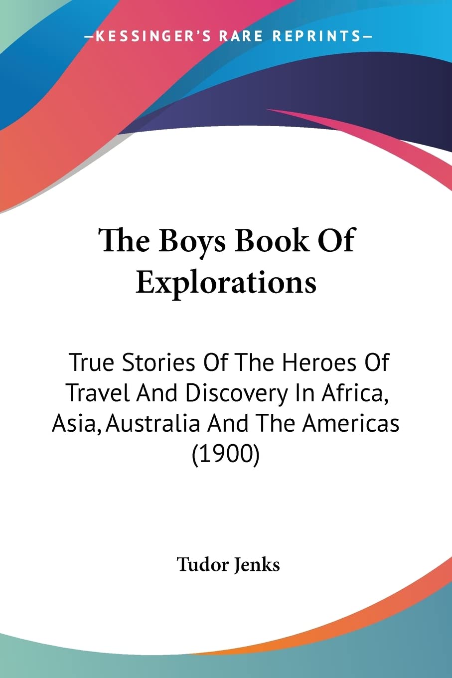 The Boys Book Of Explorations: True Stories of the Heroes of Travel and Discovery in Africa, Asia, Australia and the Americas: True Stories Of The ... Asia, Australia And The Americas (1900) Contemporary literature Books