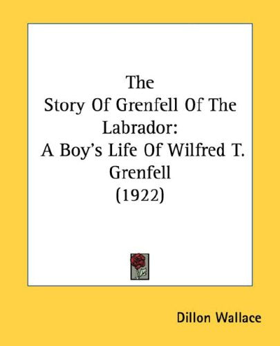 The Story Of Grenfell Of The Labrador: A Boy's Life of Wilfred T. Grenfell Memories