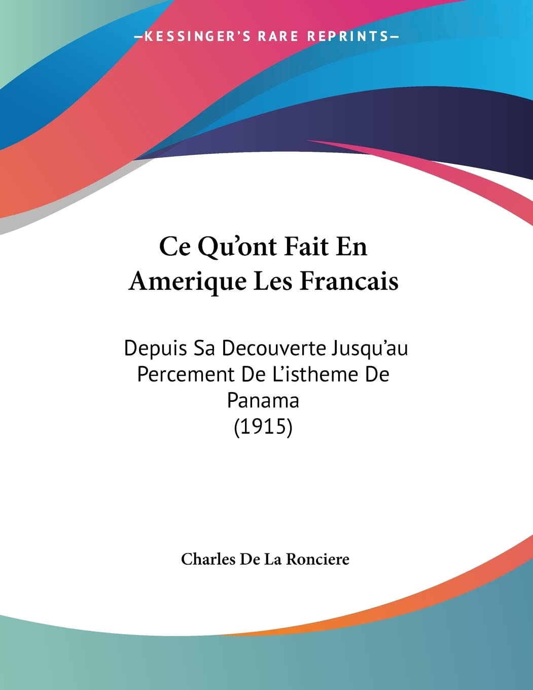 Ce Qu'ont Fait En Amerique Les Francais: Depuis Sa Decouverte Jusqu'au Percement De L'istheme De Panama: Depuis Sa Decouverte Jusqu'au Percement De L'istheme De Panama (1915) Books