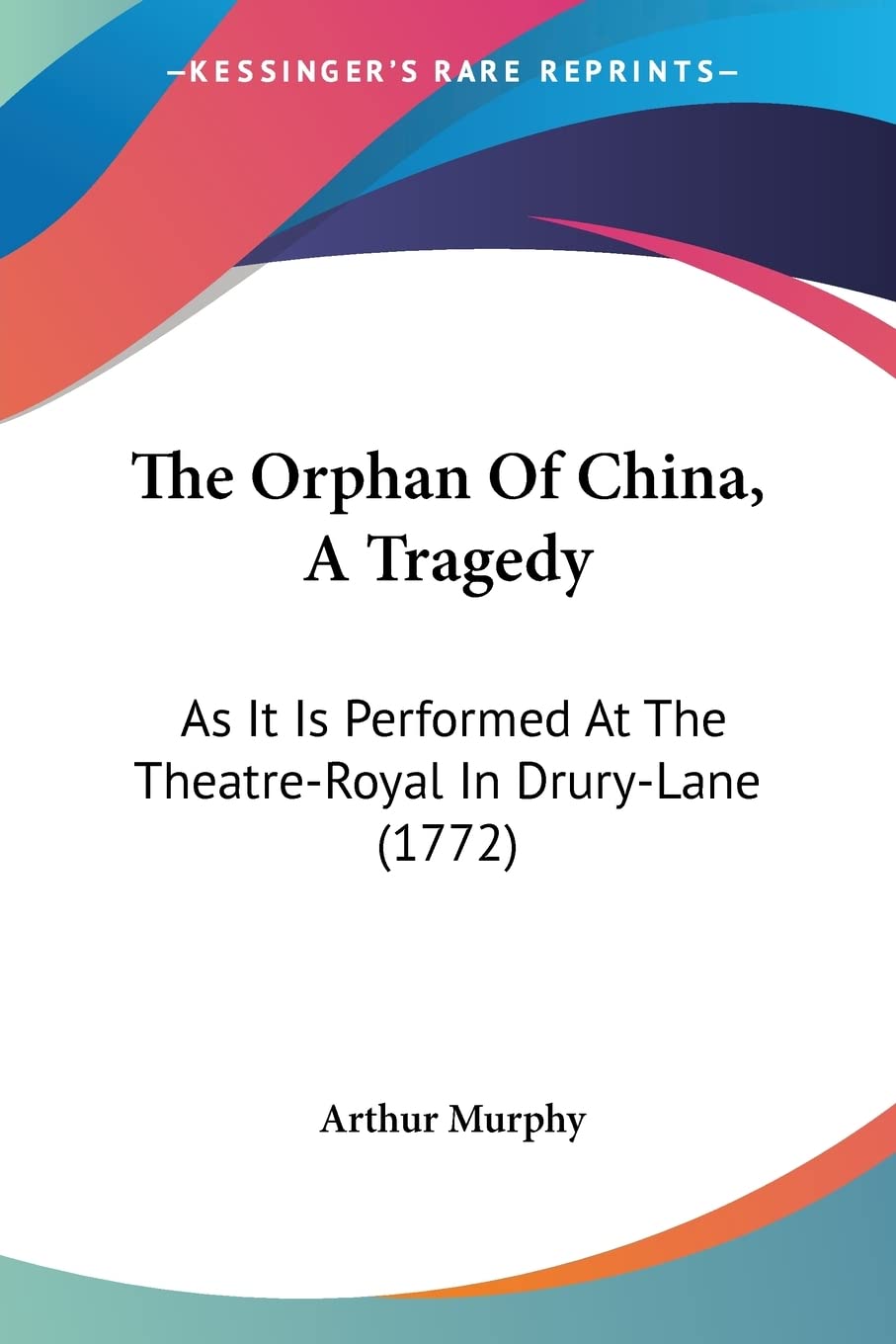 The Orphan Of China, A Tragedy: As It Is Performed at the Theatre-royal in Drury-lane: As It Is Performed At The Theatre-Royal In Drury-Lane (1772) Contemporary literature Books
