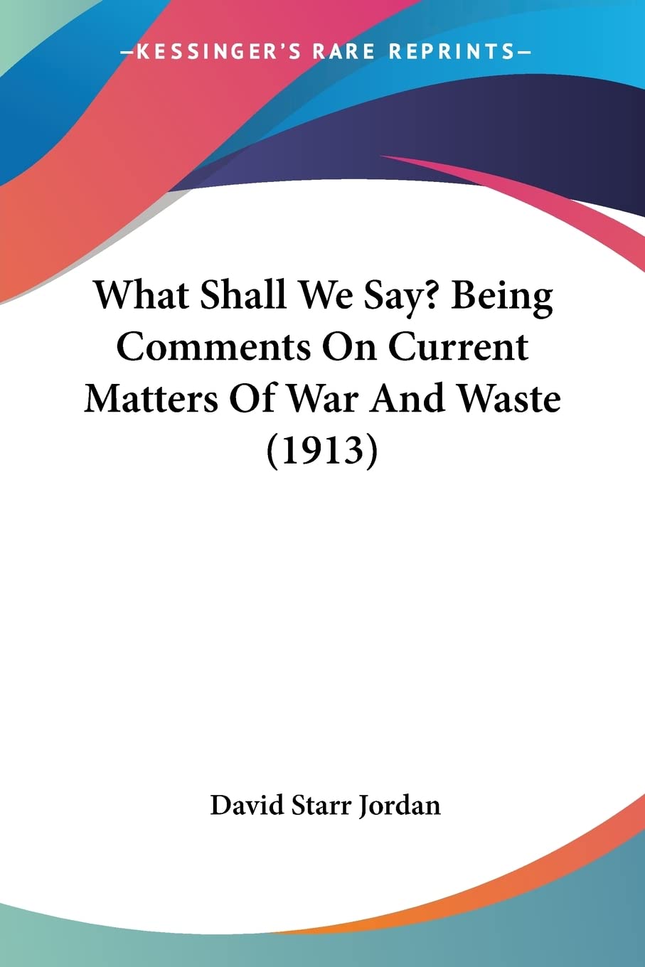 What Shall We Say? Being Comments On Current Matters Of War And Waste Contemporary literature