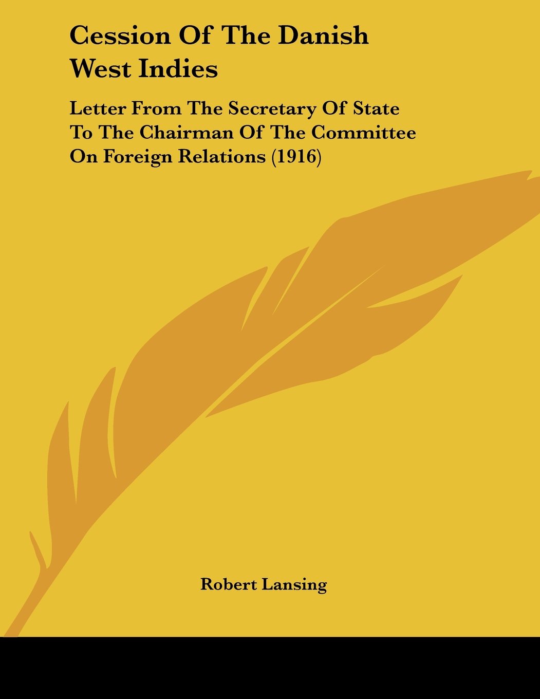 Cession Of The Danish West Indies: Letter from the Secretary of State to the Chairman of the Committee on Foreign Relations Politics & History