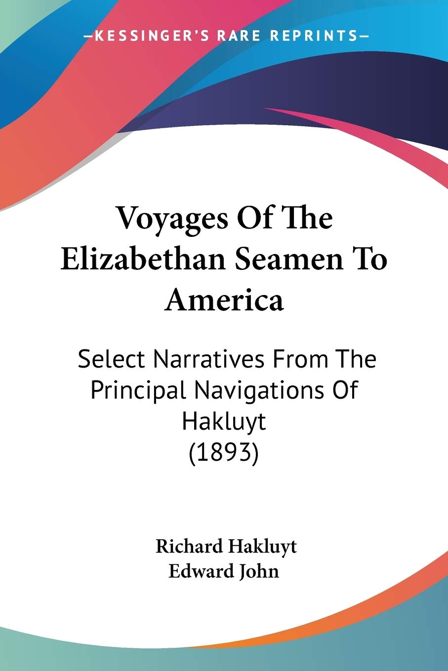 Voyages Of The Elizabethan Seamen To America: Select Narratives from the Principal Navigations of Hakluyt: Select Narratives From The Principal Navigations Of Hakluyt (1893) Essays & Short Stories