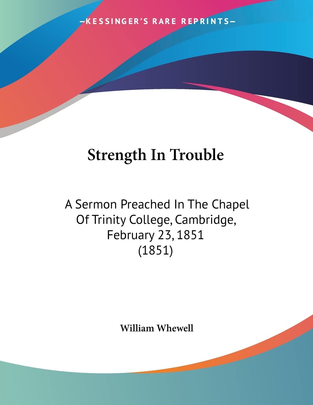 Strength In Trouble: A Sermon Preached in the Chapel of Trinity College, Cambridge, February 23, 1851: A Sermon Preached In The Chapel Of Trinity College, Cambridge, February 23, 1851 (1851) Contemporary literature Books
