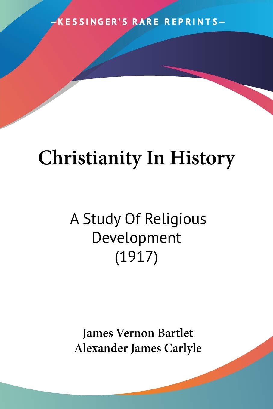 Christianity In History: A Study of Religious Development: A Study Of Religious Development (1917) Philosophy