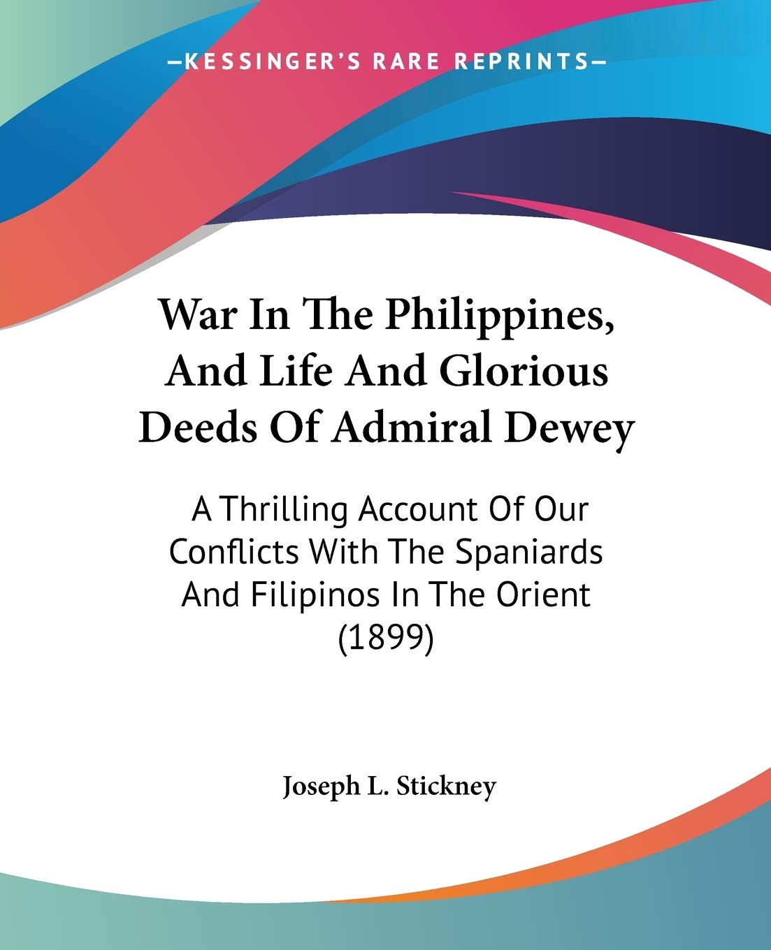 War In The Philippines, And Life And Glorious Deeds Of Admiral Dewey: A Thrilling Account of Our Conflicts With the Spaniards and Filipinos in the ... Spaniards And Filipinos In The Orient (1899) Social Sciences