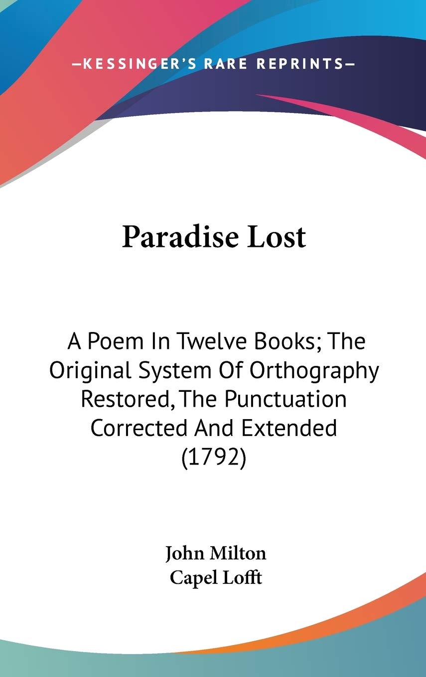 Paradise Lost: A Poem In Twelve Books; The Original System Of Orthography Restored, The Punctuation Corrected And Extended (1792) Poetry