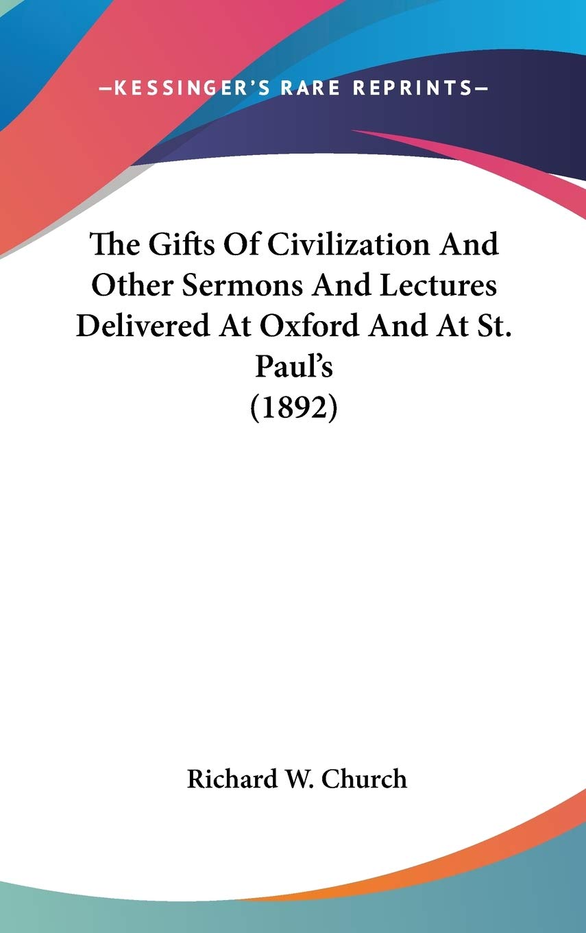 The Gifts Of Civilization And Other Sermons And Lectures Delivered At Oxford And At St. Paul's (1892) General education
