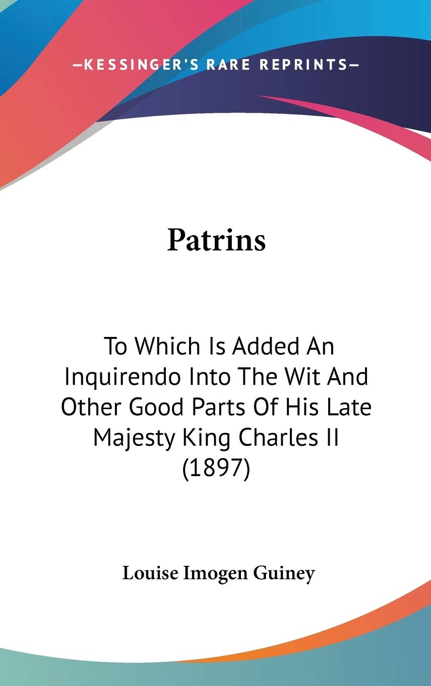 Patrins: To Which Is Added An Inquirendo Into The Wit And Other Good Parts Of His Late Majesty King Charles II (1897) Philosophy