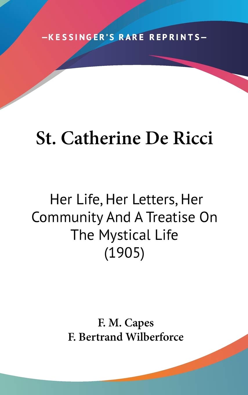 St. Catherine De Ricci: Her Life, Her Letters, Her Community And A Treatise On The Mystical Life (1905) Philosophy
