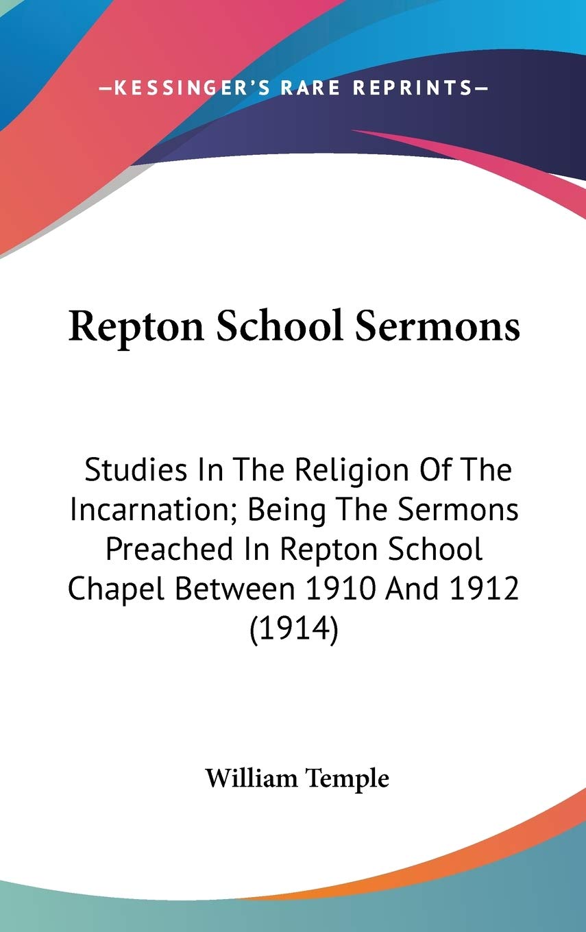 Repton School Sermons: Studies In The Religion Of The Incarnation; Being The Sermons Preached In Repton School Chapel Between 1910 And 1912 (1914) Religion & Esotericism