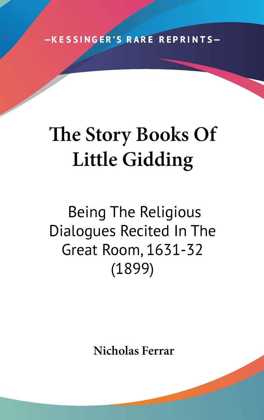 The Story Books Of Little Gidding: Being The Religious Dialogues Recited In The Great Room, 1631-32 (1899) Memories