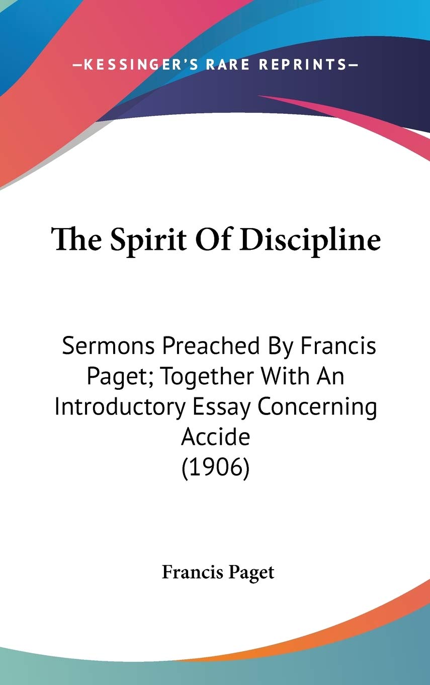 The Spirit Of Discipline: Sermons Preached By Francis Paget; Together With An Introductory Essay Concerning Accide (1906) Religion & Esotericism