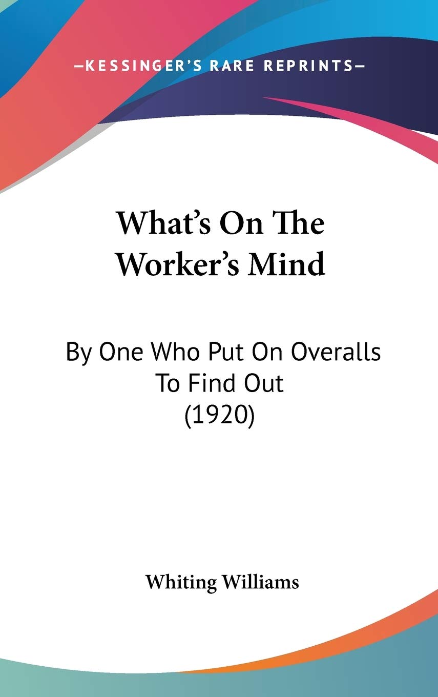 What's on the Worker's Mind: By One Who Put on Overalls to Find Out Business, Finance & Career