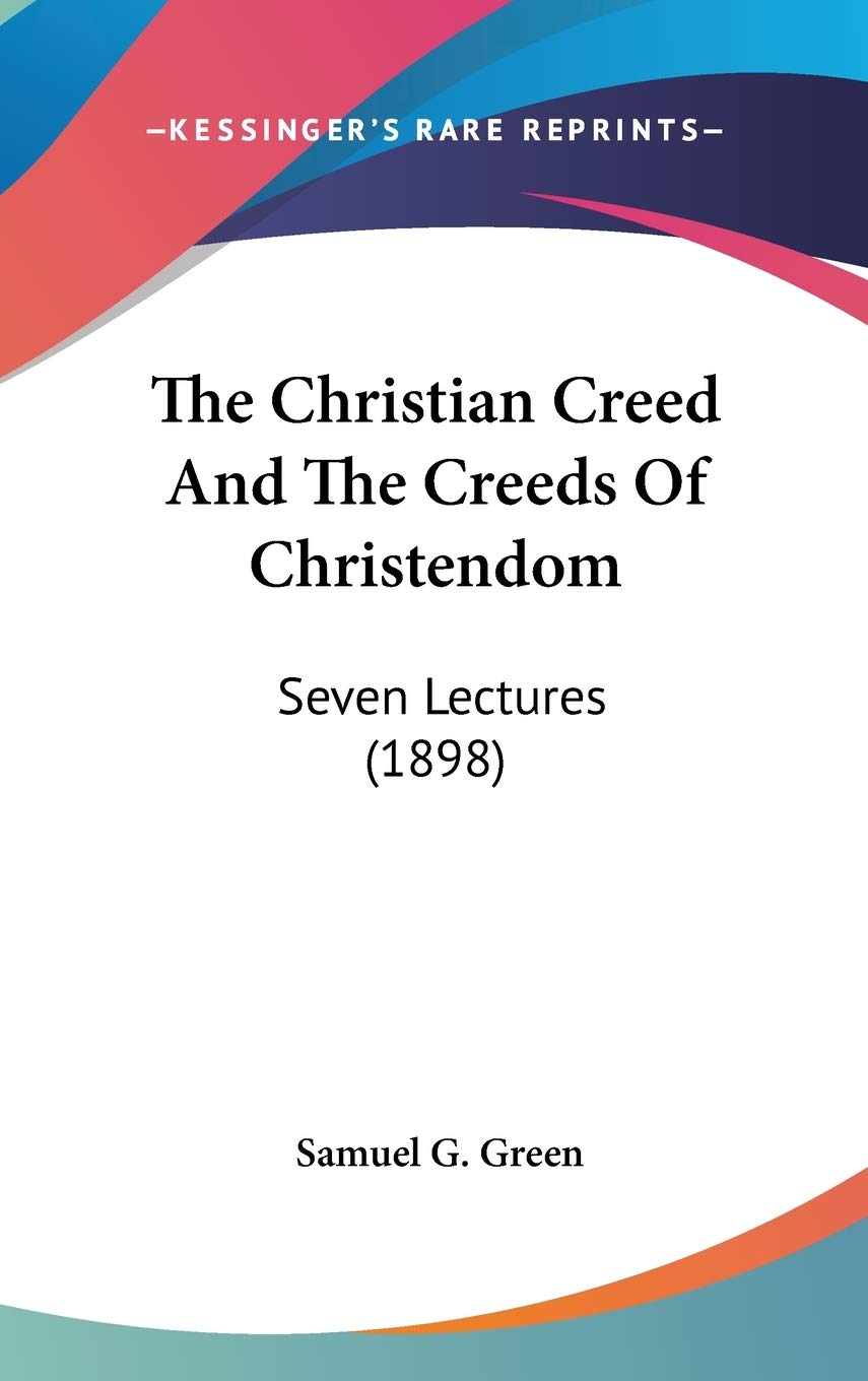 The Christian Creed And The Creeds Of Christendom: Seven Lectures (1898) Philosophy