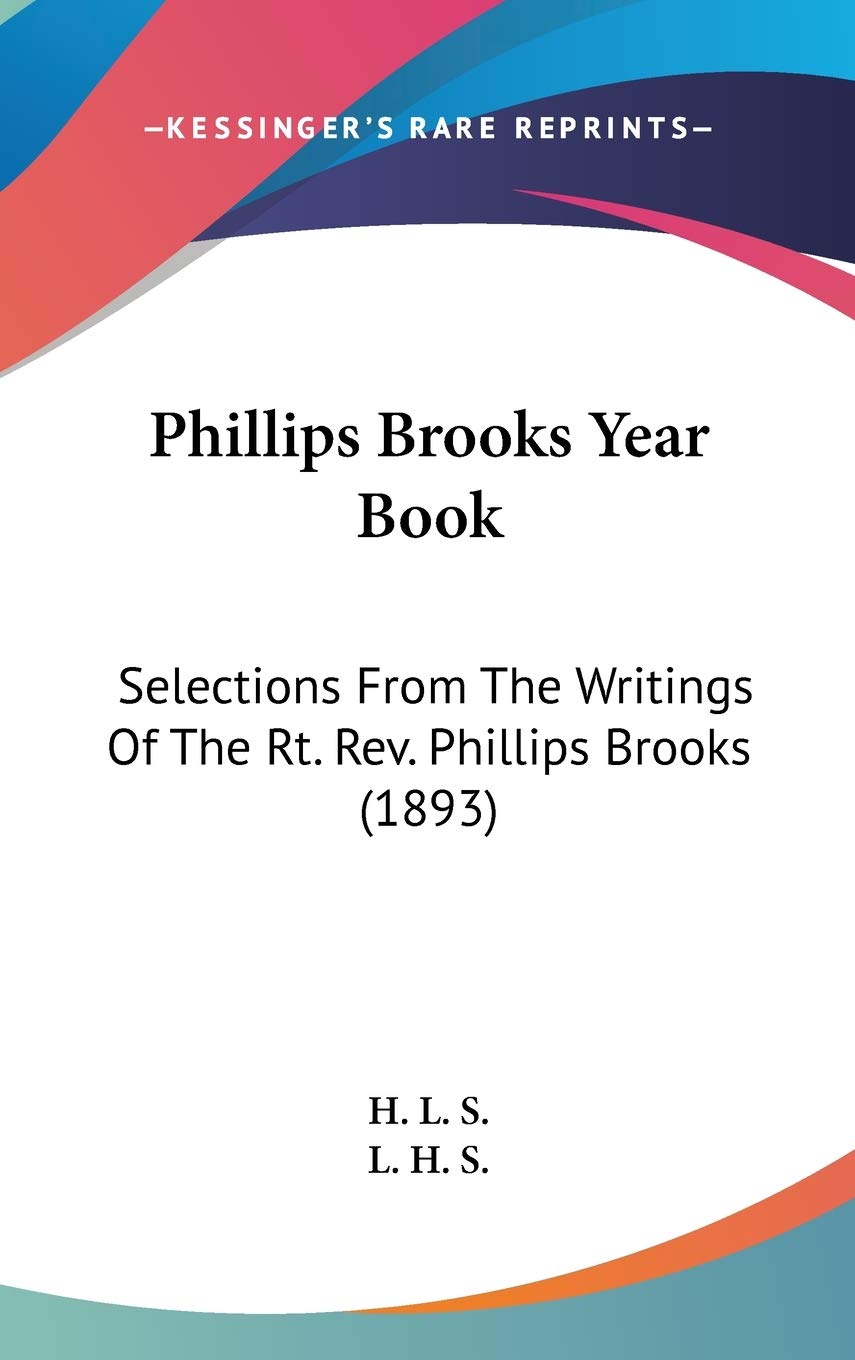 Phillips Brooks Year Book: Selections From The Writings Of The Rt. Rev. Phillips Brooks (1893) Essays & Short Stories