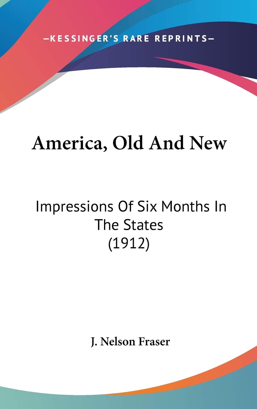 America, Old And New: Impressions Of Six Months In The States (1912) Politics & History