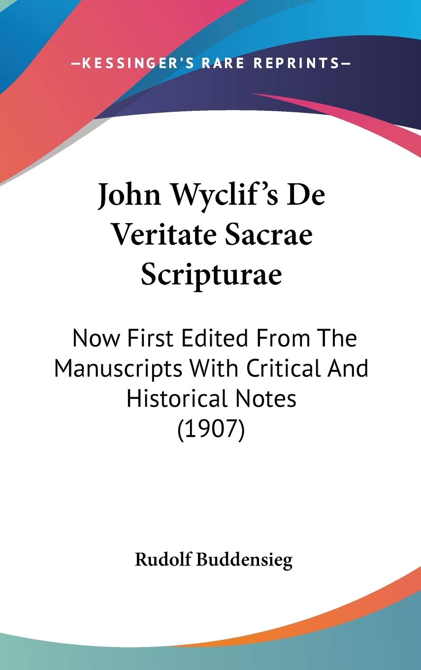 John Wyclif's De Veritate Sacrae Scripturae: Now First Edited from the Manuscripts With Critical and Historical Notes: Now First Edited From The Manuscripts With Critical And Historical Notes (1907) Memories