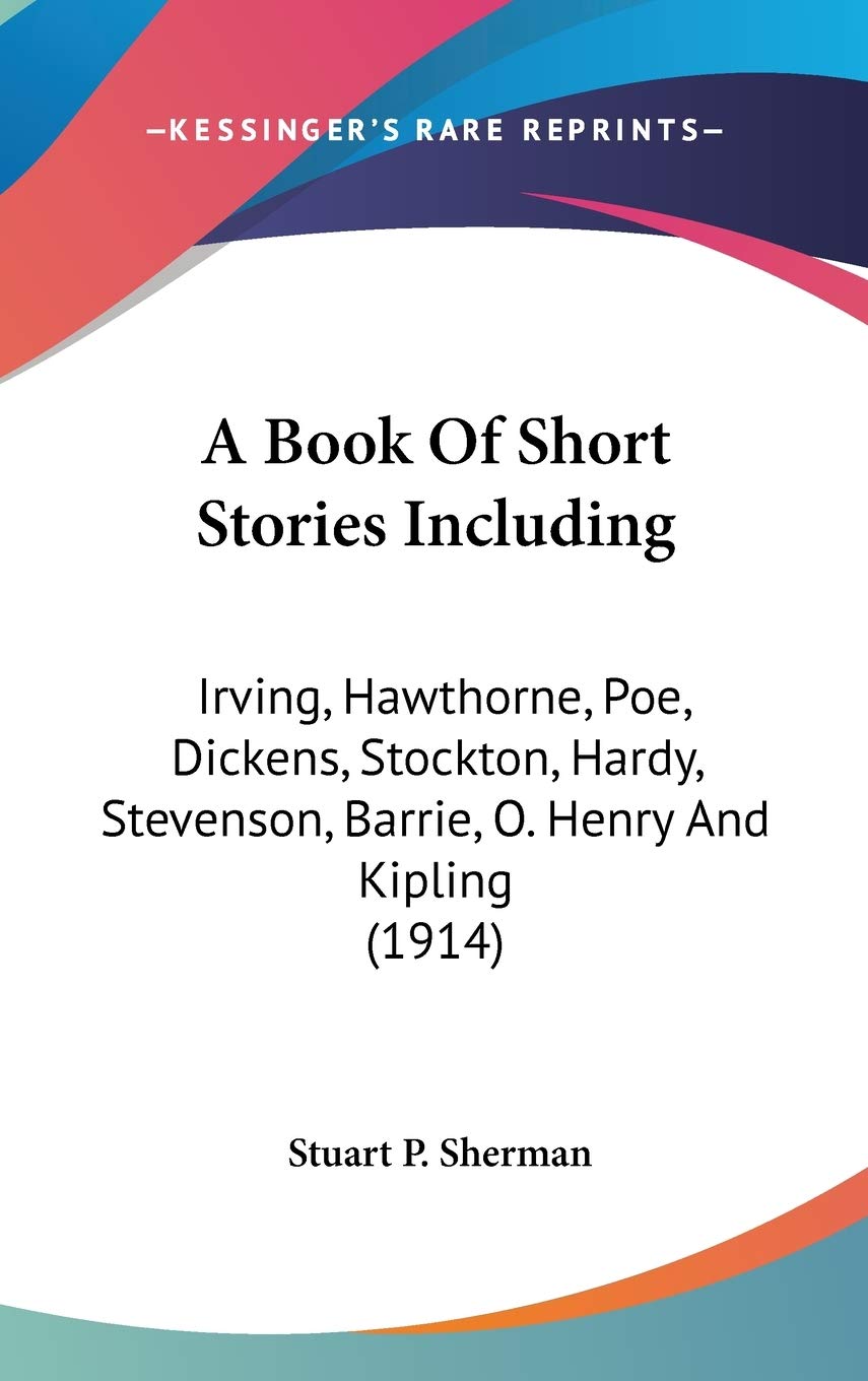 A Book Of Short Stories Including: Irving, Hawthorne, Poe, Dickens, Stockton, Hardy, Stevenson, Barrie, O. Henry And Kipling (1914) Memories
