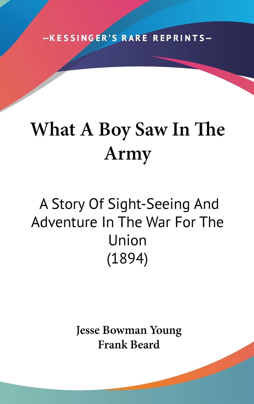 What A Boy Saw In The Army: A Story Of Sight-Seeing And Adventure In The War For The Union (1894) Politics & History