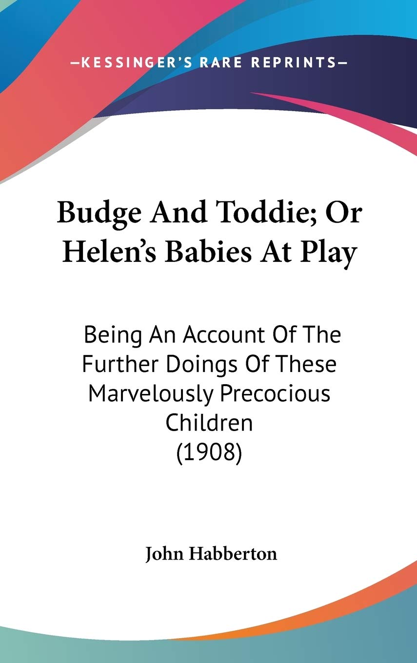 Budge And Toddie; Or Helen's Babies At Play: Being An Account Of The Further Doings Of These Marvelously Precocious Children (1908) Psychology