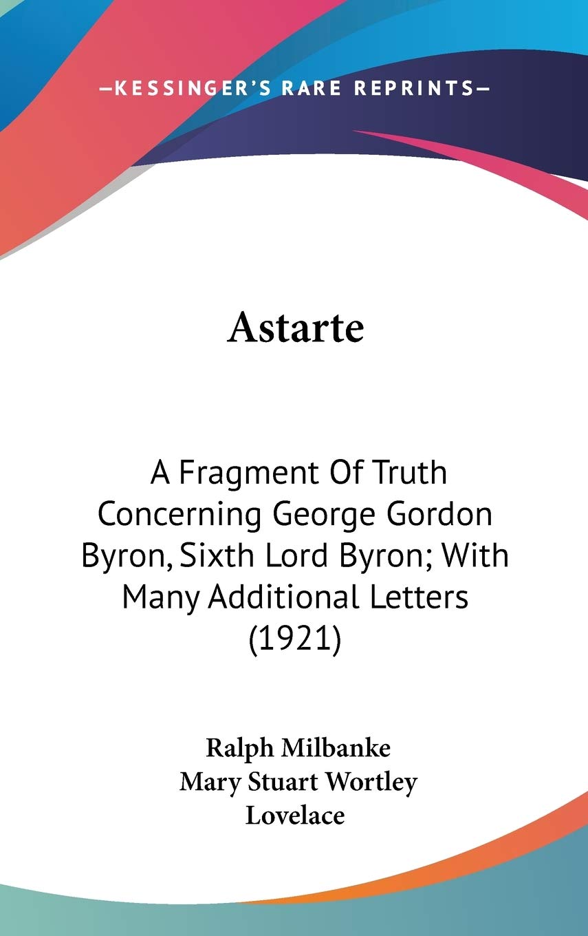 Astarte: A Fragment Of Truth Concerning George Gordon Byron, Sixth Lord Byron; With Many Additional Letters (1921) Essays & Short Stories