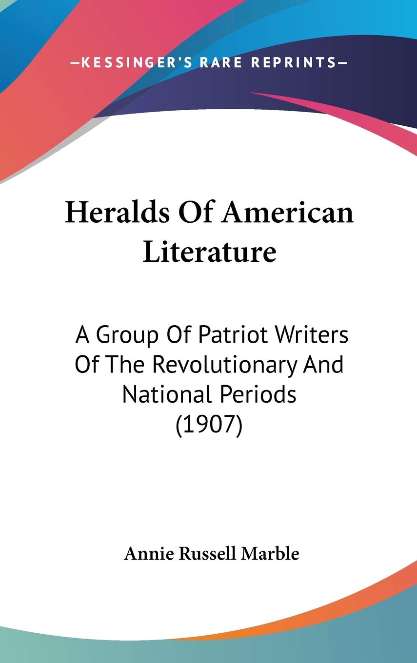 Heralds of American Literature: A Group of Patriot Writers of the Revolutionary and National Periods Contemporary literature Books