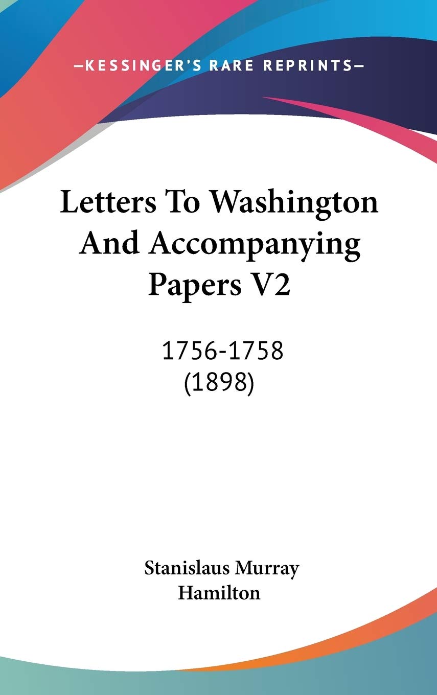 Letters To Washington And Accompanying Papers V2: 1756-1758 (1898) Essays & Short Stories