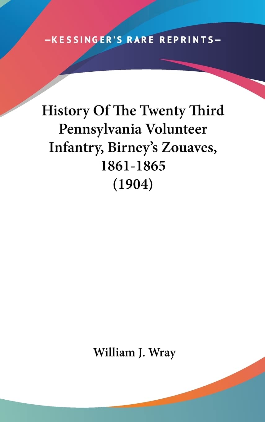 History Of The Twenty Third Pennsylvania Volunteer Infantry, Birney's Zouaves, 1861-1865 (1904) Books