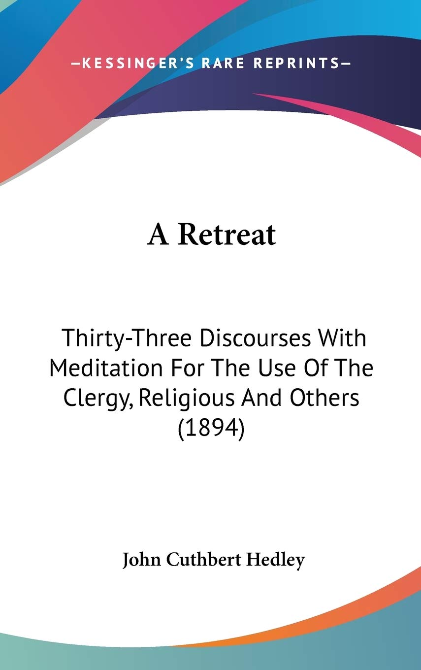 A Retreat: Thirty-Three Discourses With Meditation For The Use Of The Clergy, Religious And Others (1894) Lifestyle