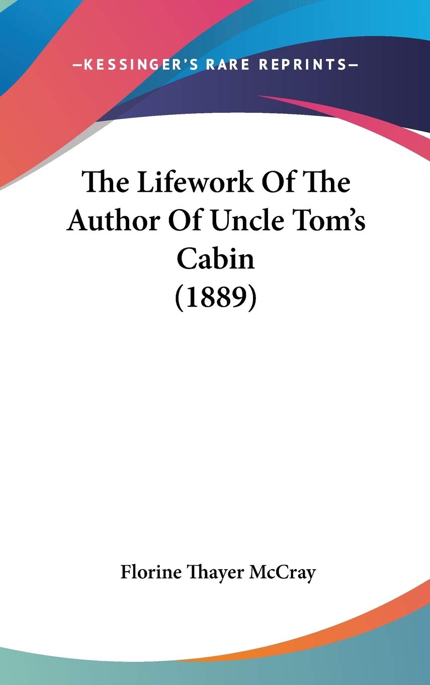 The Lifework Of The Author Of Uncle Tom's Cabin (1889) Essays & Short Stories