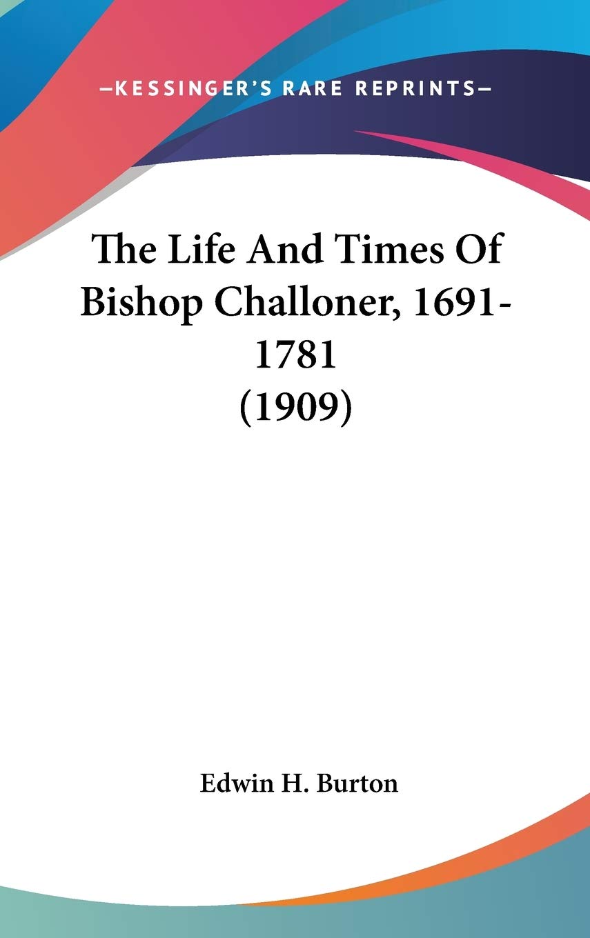 The Life And Times Of Bishop Challoner, 1691-1781 (1909) Essays & Short Stories