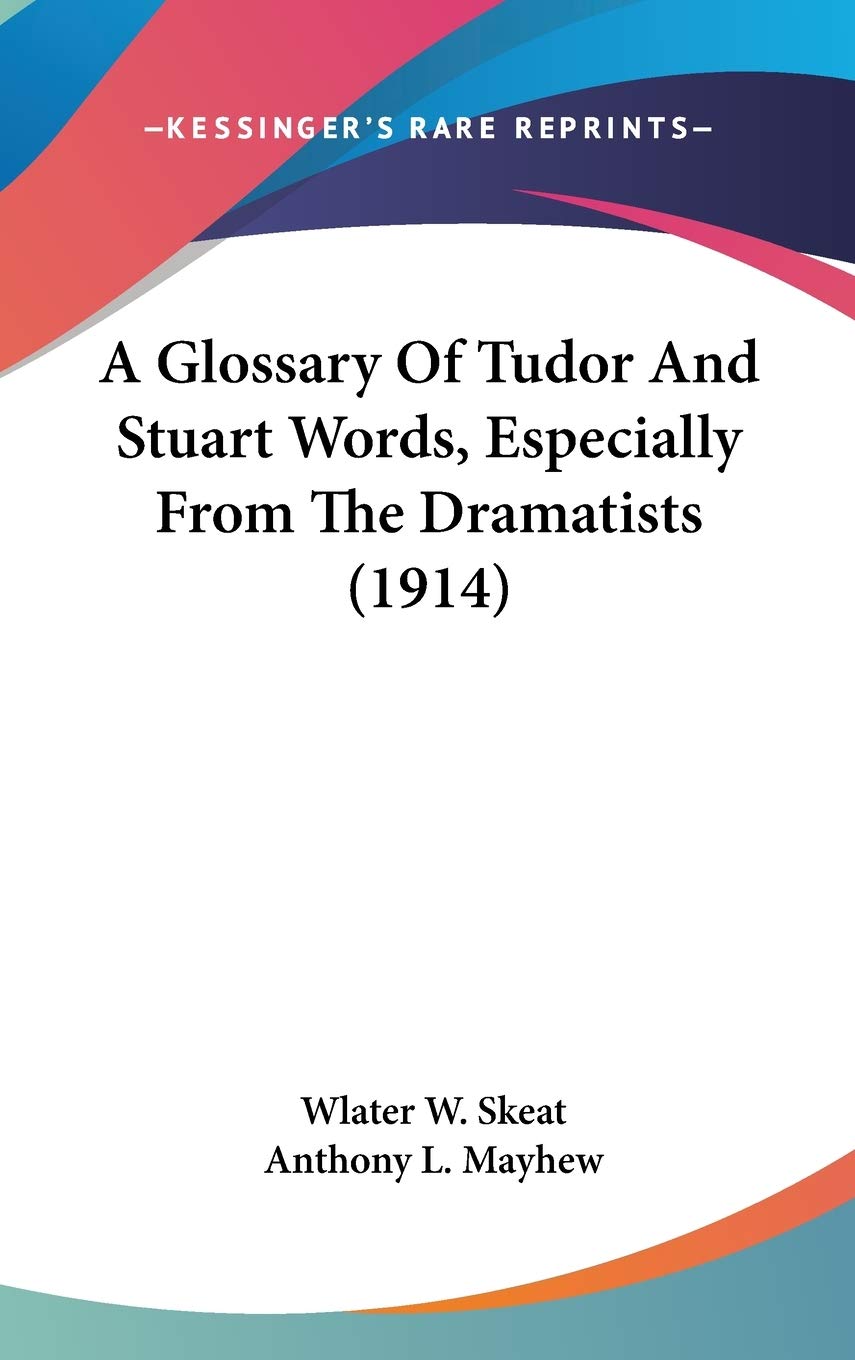 A Glossary Of Tudor And Stuart Words, Especially From The Dramatists (1914) Drama