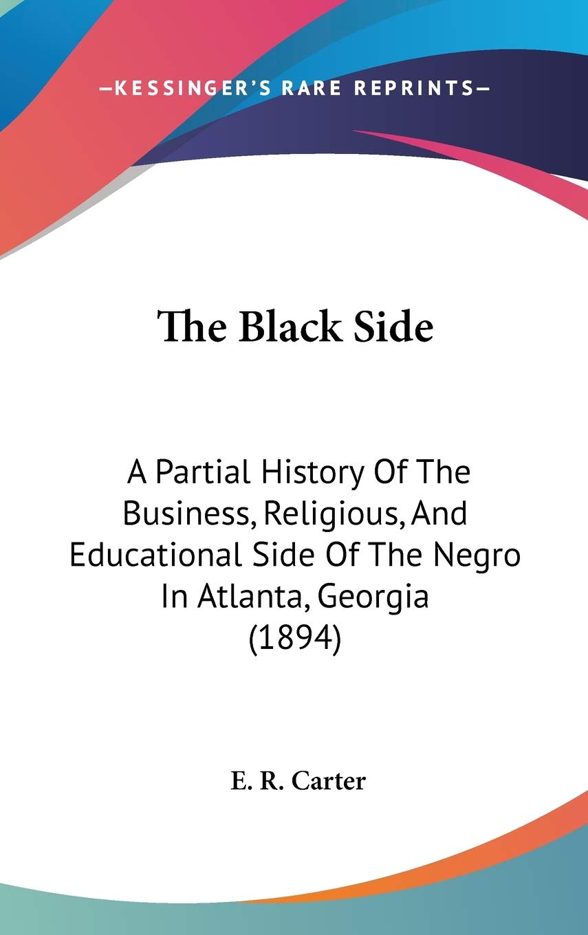The Black Side: A Partial History Of The Business, Religious, And Educational Side Of The Negro In Atlanta, Georgia (1894) Politics & Society Books