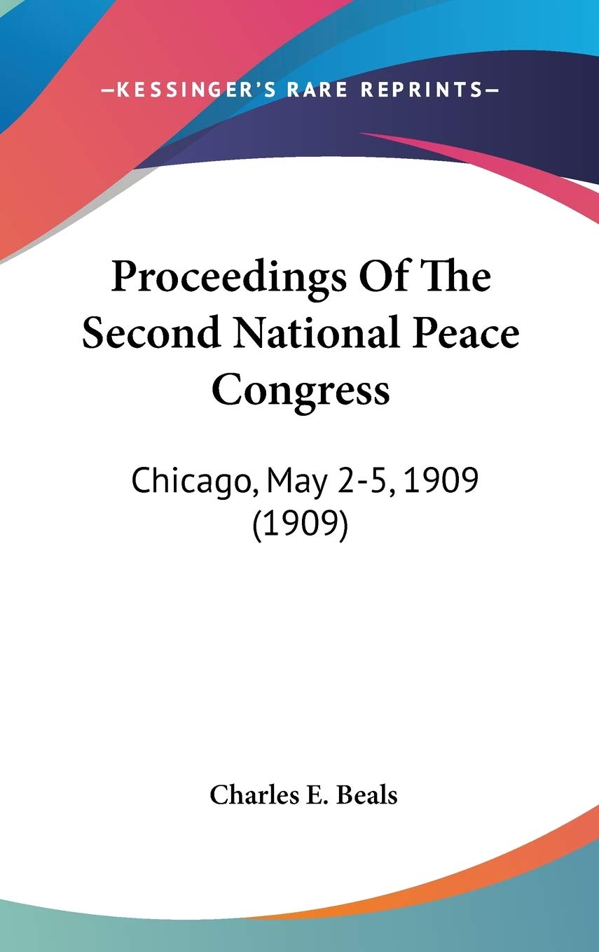 Proceedings Of The Second National Peace Congress: Chicago, May 2-5, 1909 (1909) Philosophy
