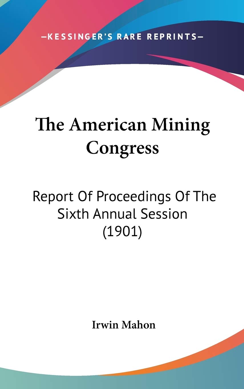 The American Mining Congress: Report Of Proceedings Of The Sixth Annual Session (1901) Law