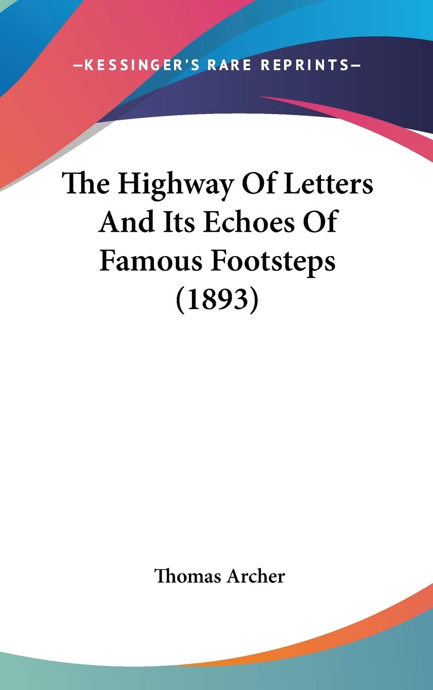The Highway Of Letters And Its Echoes Of Famous Footsteps (1893) Essays & Short Stories