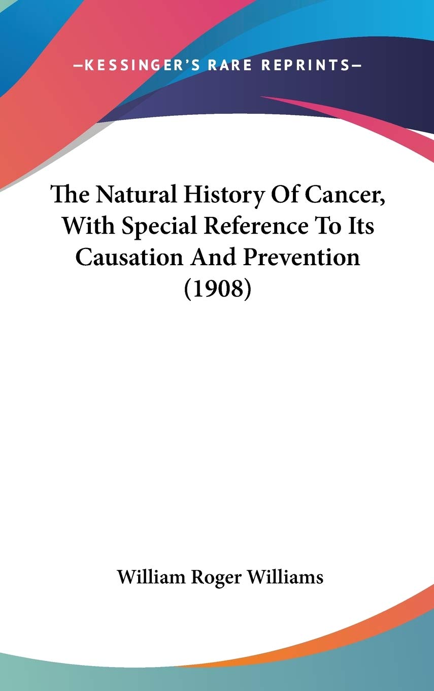 The Natural History Of Cancer, With Special Reference To Its Causation And Prevention (1908) Politics & History