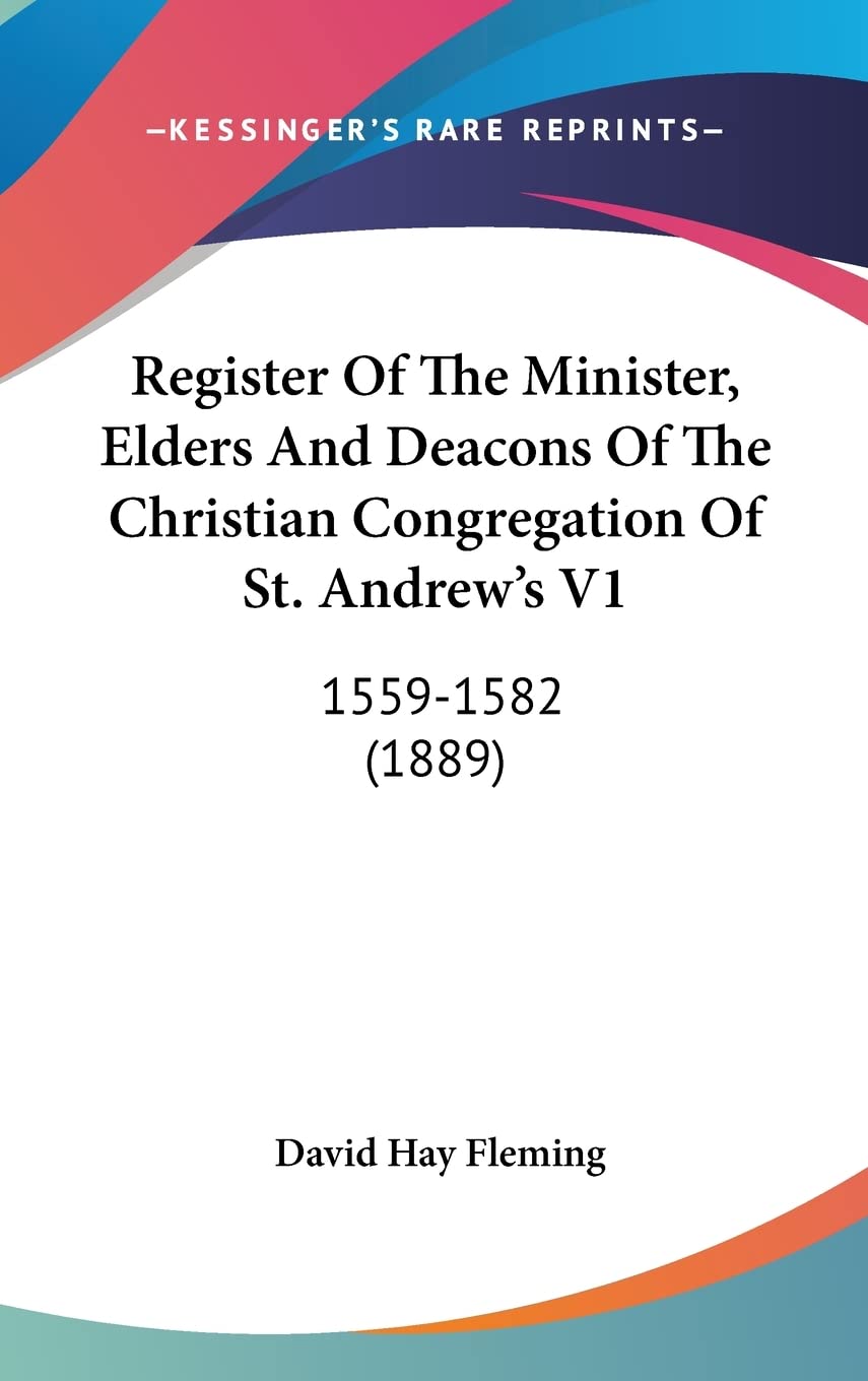 Register Of The Minister, Elders And Deacons Of The Christian Congregation Of St. Andrew's V1: 1559-1582 (1889) Books