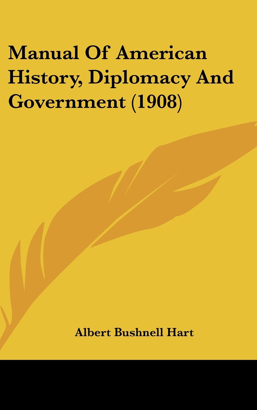 Manual Of American History, Diplomacy And Government (1908) Politics & History