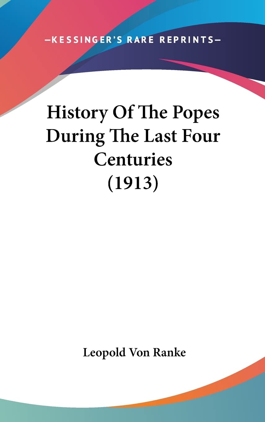 History Of The Popes During The Last Four Centuries (1913) Politics & History