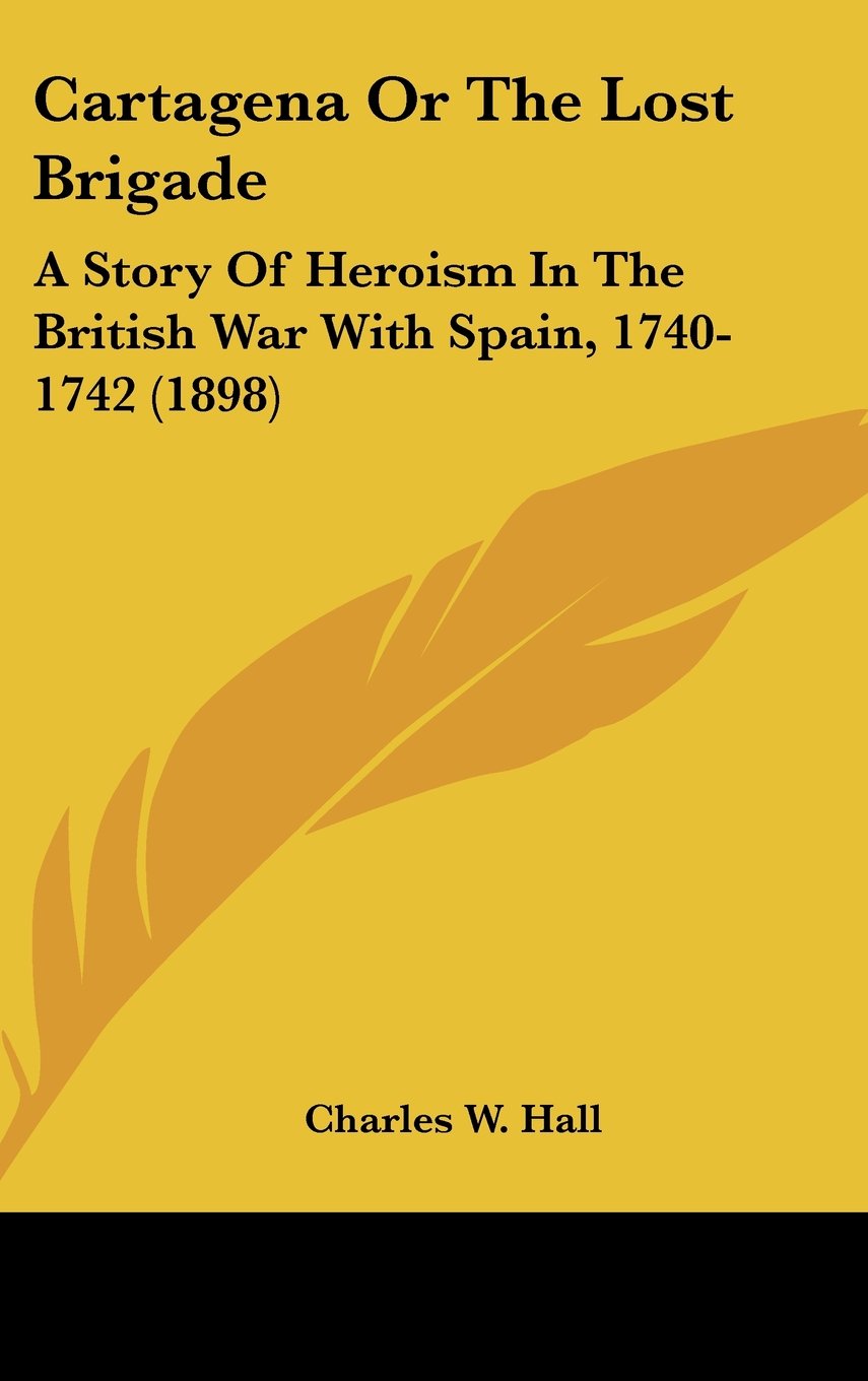 Cartagena Or The Lost Brigade: A Story Of Heroism In The British War With Spain, 1740-1742 (1898) Books