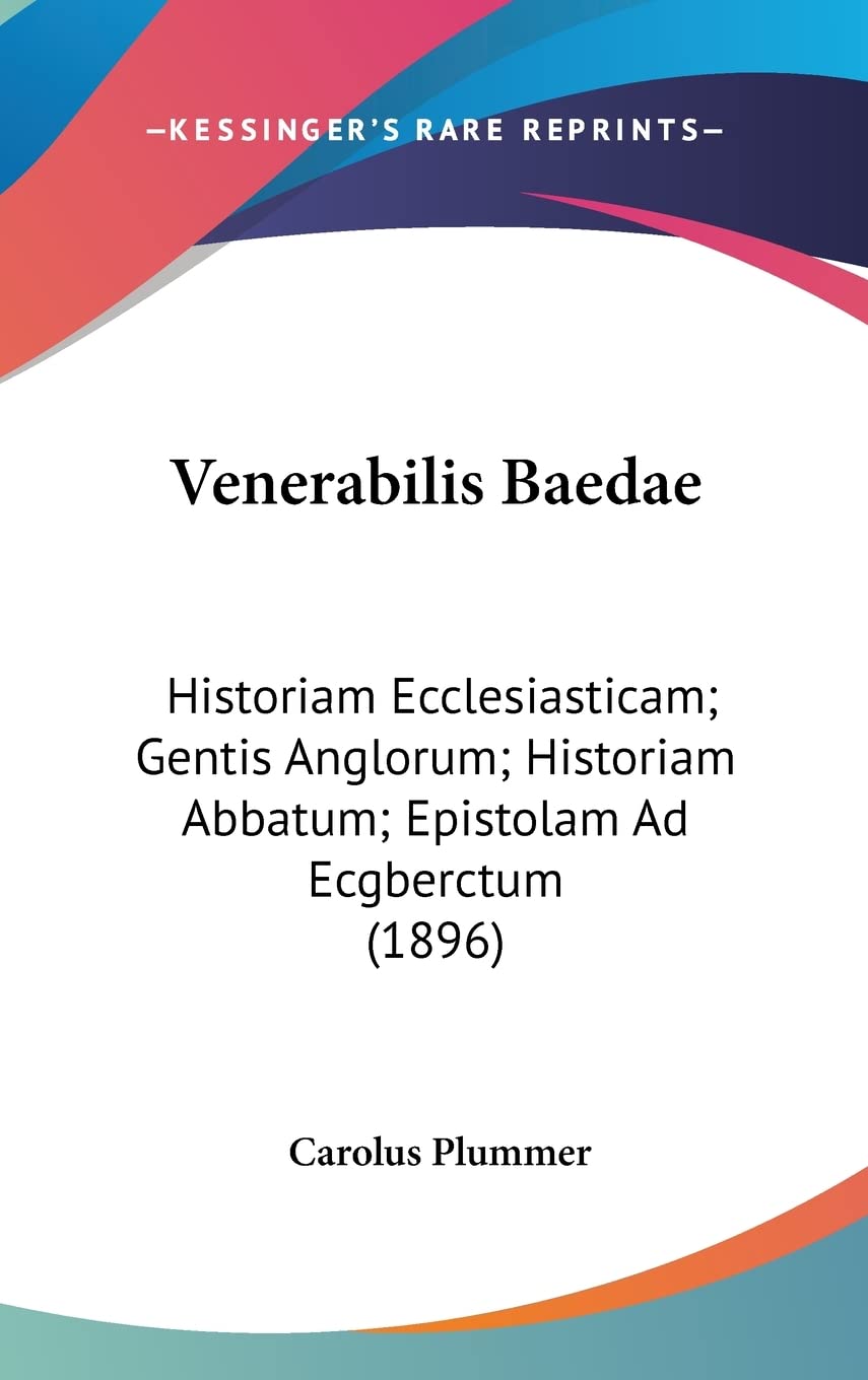 Venerabilis Baedae: Historiam Ecclesiasticam; Gentis Anglorum; Historiam Abbatum; Epistolam Ad Ecgberctum (1896) Books